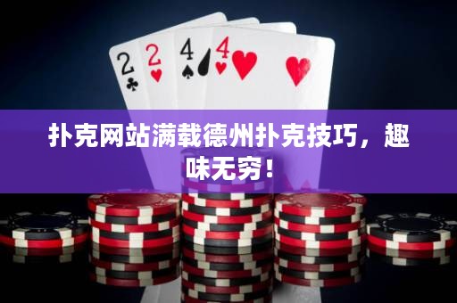撲克網(wǎng)站滿(mǎn)載德州撲克技巧，趣味無(wú)窮！