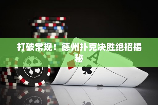 打破常規(guī)！德州撲克決勝絕招揭秘