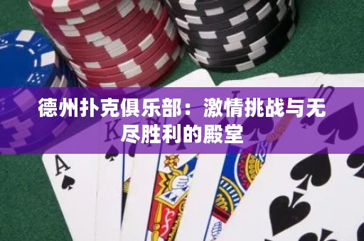 德州撲克俱樂部：激情挑戰(zhàn)與無盡勝利的殿堂