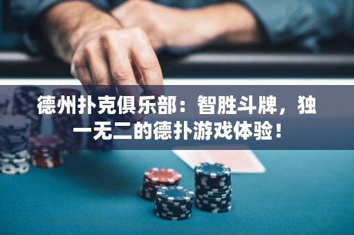 德州撲克俱樂部：智勝斗牌，獨一無二的德?lián)溆螒蝮w驗！