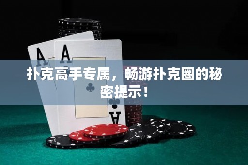 撲克高手專屬，暢游撲克圈的秘密提示！