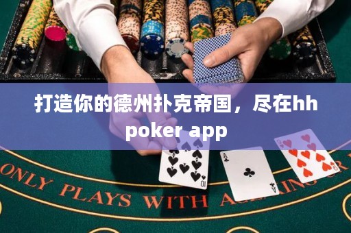 打造你的德州撲克帝國(guó)，盡在hhpoker app