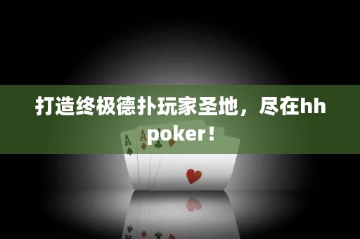 打造終極德?lián)渫婕沂サ兀M在hhpoker！