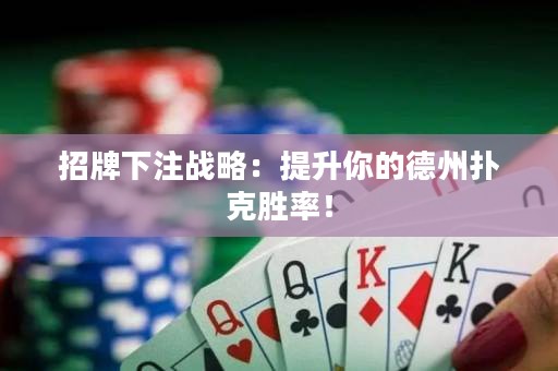 招牌下注戰(zhàn)略：提升你的德州撲克勝率！