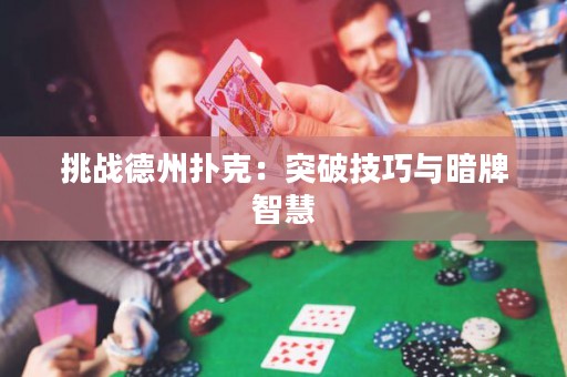 挑戰(zhàn)德州撲克：突破技巧與暗牌智慧