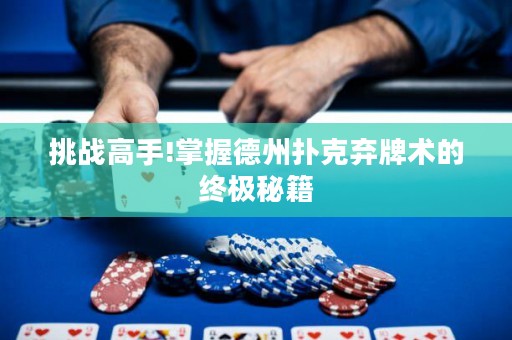 挑戰(zhàn)高手!掌握德州撲克棄牌術(shù)的終極秘籍