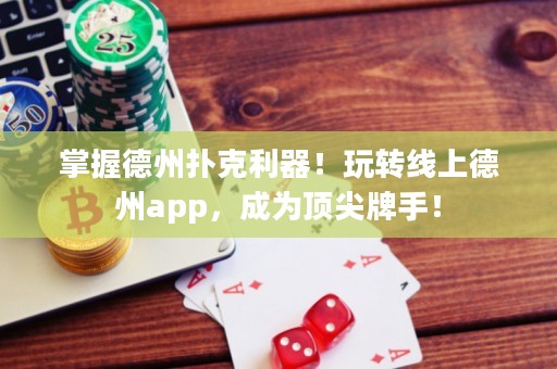 掌握德州撲克利器！玩轉(zhuǎn)線上德州app，成為頂尖牌手！