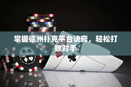 掌握德州撲克平臺(tái)訣竅，輕松打敗對(duì)手
