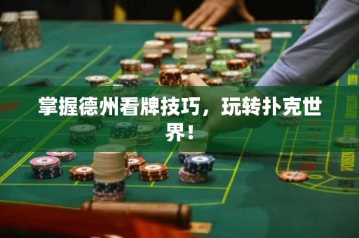 掌握德州看牌技巧，玩轉(zhuǎn)撲克世界！