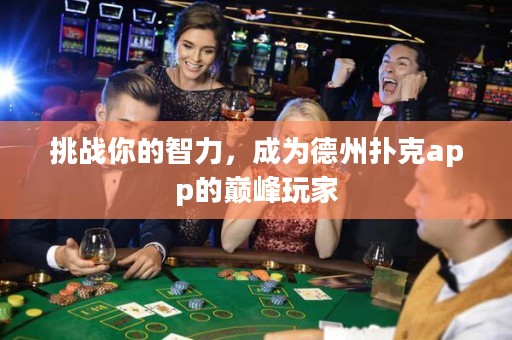 挑戰(zhàn)你的智力，成為德州撲克app的巔峰玩家