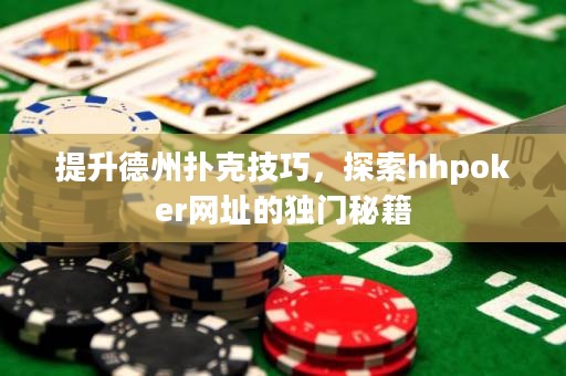 提升德州撲克技巧，探索hhpoker網(wǎng)址的獨(dú)門秘籍