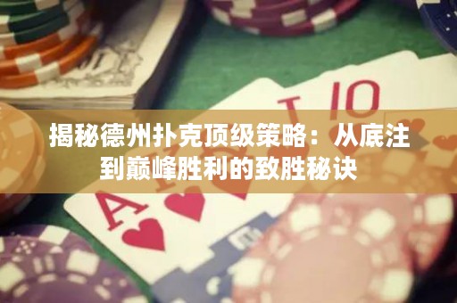 揭秘德州撲克頂級策略：從底注到巔峰勝利的致勝秘訣