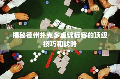 揭秘德州撲克多桌錦標(biāo)賽的頂級技巧和戰(zhàn)略