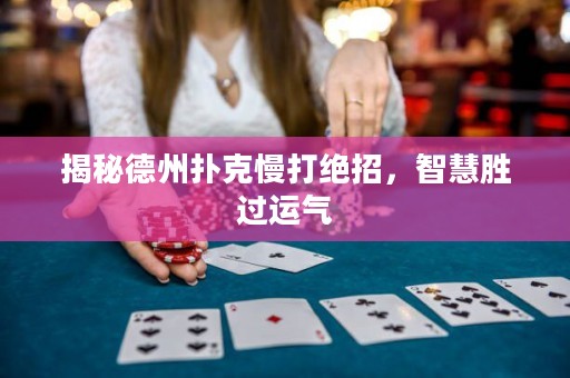 揭秘德州撲克慢打絕招，智慧勝過運氣