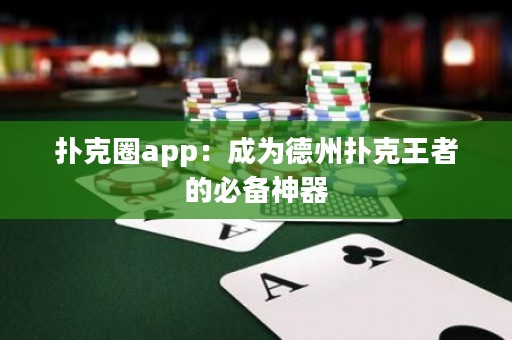 撲克圈app：成為德州撲克王者的必備神器