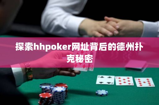 探索hhpoker網(wǎng)址背后的德州撲克秘密
