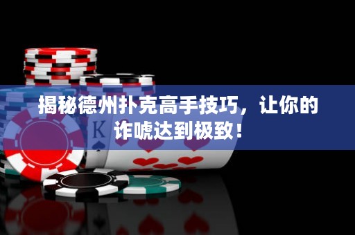 揭秘德州撲克高手技巧，讓你的詐唬達(dá)到極致！