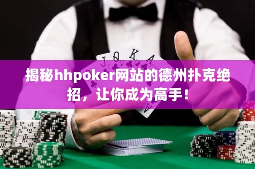 揭秘hhpoker網(wǎng)站的德州撲克絕招，讓你成為高手！