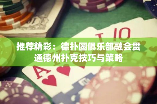 推薦精彩：德?lián)淙銟凡咳跁?huì)貫通德州撲克技巧與策略
