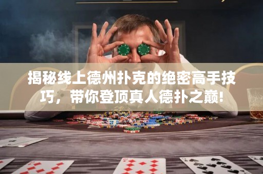 揭秘線上德州撲克的絕密高手技巧，帶你登頂真人德?lián)渲畮p!