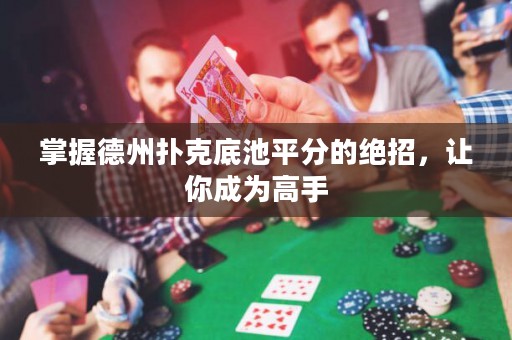 掌握德州撲克底池平分的絕招，讓你成為高手