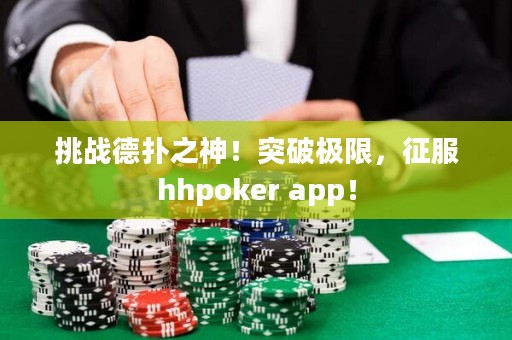挑戰(zhàn)德?lián)渲瘢⊥黄茦O限，征服hhpoker app！