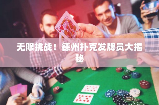 無限挑戰(zhàn)！德州撲克發(fā)牌員大揭秘