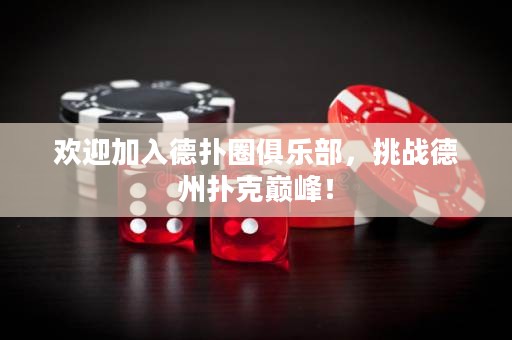 歡迎加入德?lián)淙銟?lè)部，挑戰(zhàn)德州撲克巔峰！