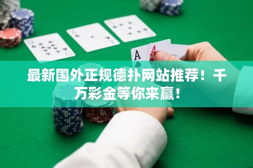 最新國外正規(guī)德撲網站推薦！千萬彩金等你來贏！