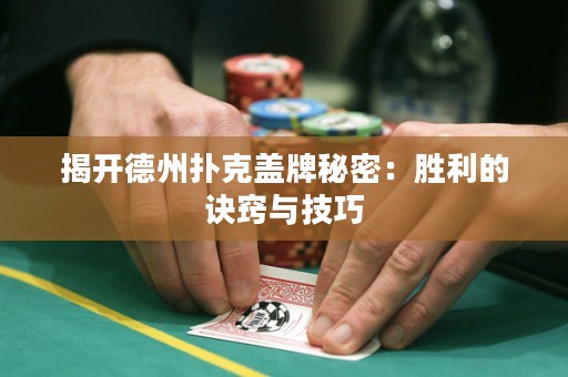 揭開德州撲克蓋牌秘密：勝利的訣竅與技巧