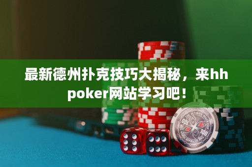 最新德州撲克技巧大揭秘，來hhpoker網(wǎng)站學(xué)習(xí)吧！