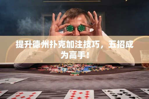 提升德州撲克加注技巧，五招成為高手！