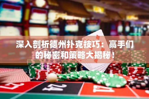 深入剖析德州撲克技巧：高手們的秘密和策略大揭秘！