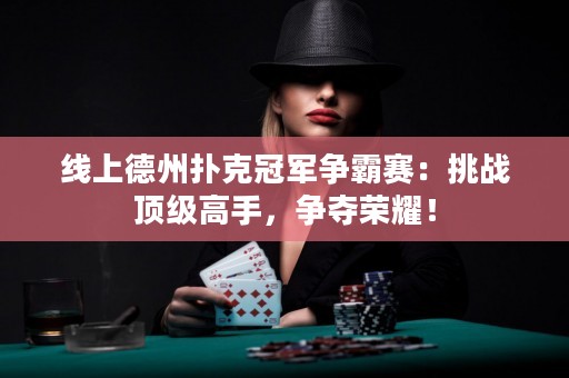 線上德州撲克冠軍爭霸賽：挑戰(zhàn)頂級高手，爭奪榮耀！