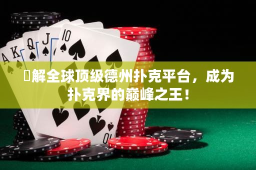 瞭解全球頂級德州撲克平臺，成為撲克界的巔峰之王！
