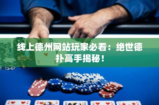 線上德州網(wǎng)站玩家必看：絕世德?lián)涓呤纸颐兀? title=