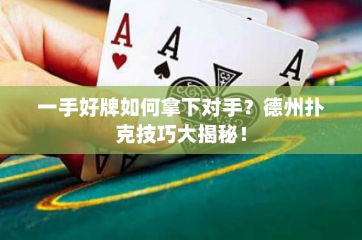 一手好牌如何拿下對(duì)手？德州撲克技巧大揭秘！