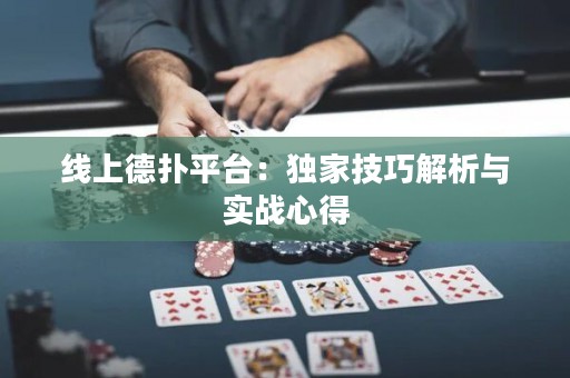 線上德?lián)淦脚_：獨家技巧解析與實戰(zhàn)心得