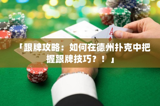 「跟牌攻略：如何在德州撲克中把握跟牌技巧？！」
