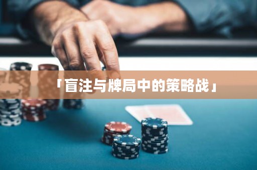 「盲注與牌局中的策略戰(zhàn)」