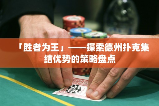 「勝者為王」——探索德州撲克集結(jié)優(yōu)勢的策略盤點(diǎn)