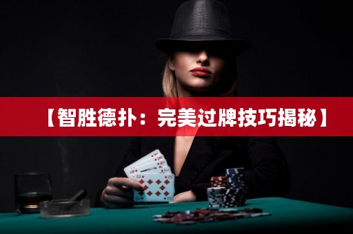 【智勝德?lián)洌和昝肋^牌技巧揭秘】
