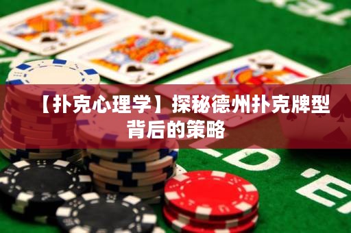 【撲克心理學(xué)】探秘德州撲克牌型背后的策略