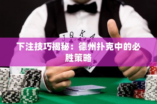 下注技巧揭秘：德州撲克中的必勝策略