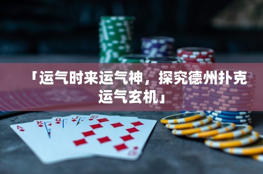 「運(yùn)氣時(shí)來(lái)運(yùn)氣神，探究德州撲克運(yùn)氣玄機(jī)」