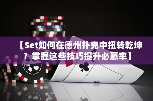 【Set如何在德州撲克中扭轉(zhuǎn)乾坤？掌握這些技巧提升必贏率】