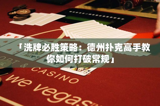 「洗牌必勝策略：德州撲克高手教你如何打破常規(guī)」