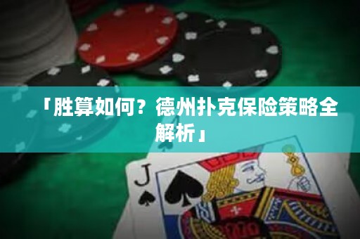 「勝算如何？德州撲克保險(xiǎn)策略全解析」