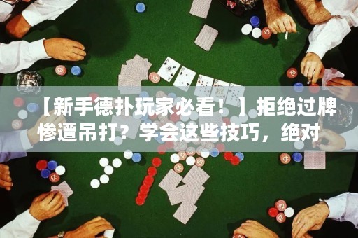 【新手德?lián)渫婕冶乜?！】拒絕過牌慘遭吊打？學(xué)會這些技巧，絕對讓你在德州撲克中游刃有余！