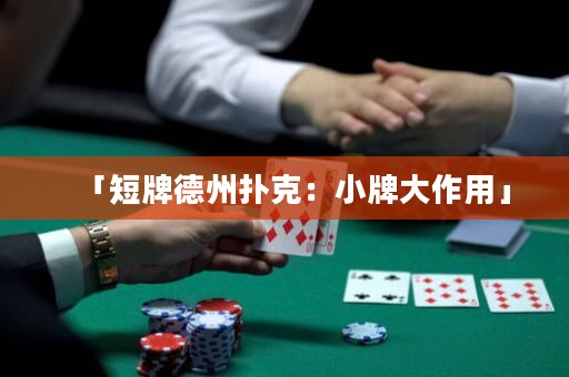 「短牌德州撲克：小牌大作用」